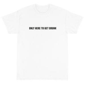 Only here to get drunk T-Shirt Weiß