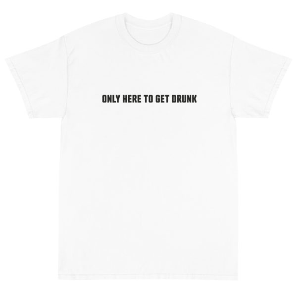 Only here to get drunk T-Shirt Weiß